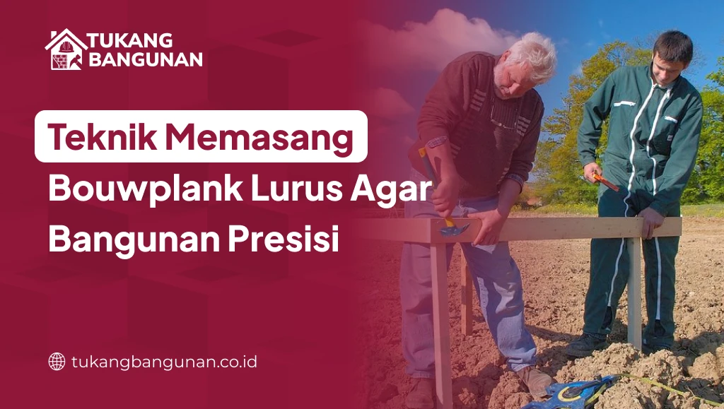 Teknik Pasang Bouwplank Lurus Agar Bangunan Presisi