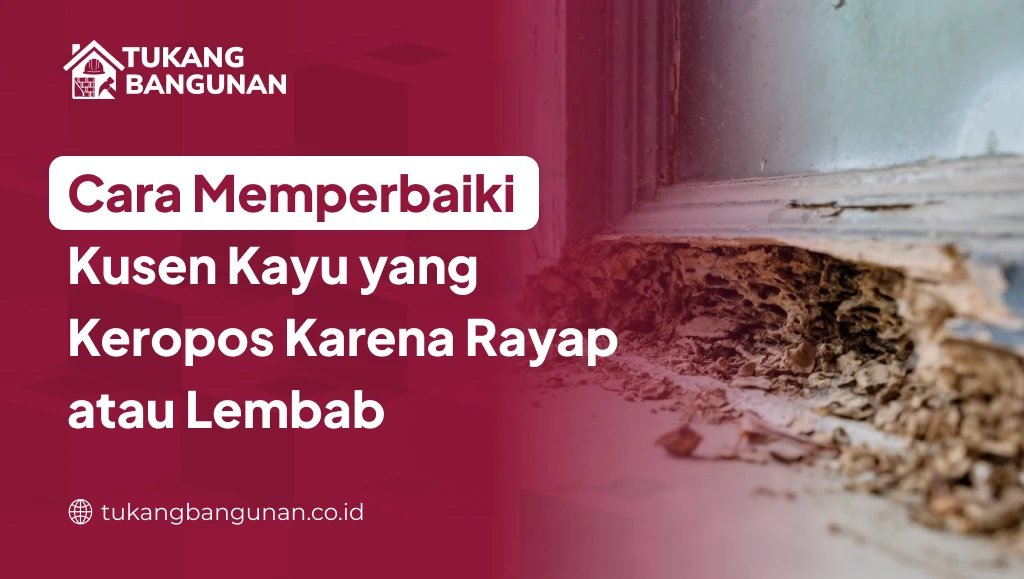 Cara Memperbaiki Kusen Kayu yang Keropos Karena Rayap atau Lembab