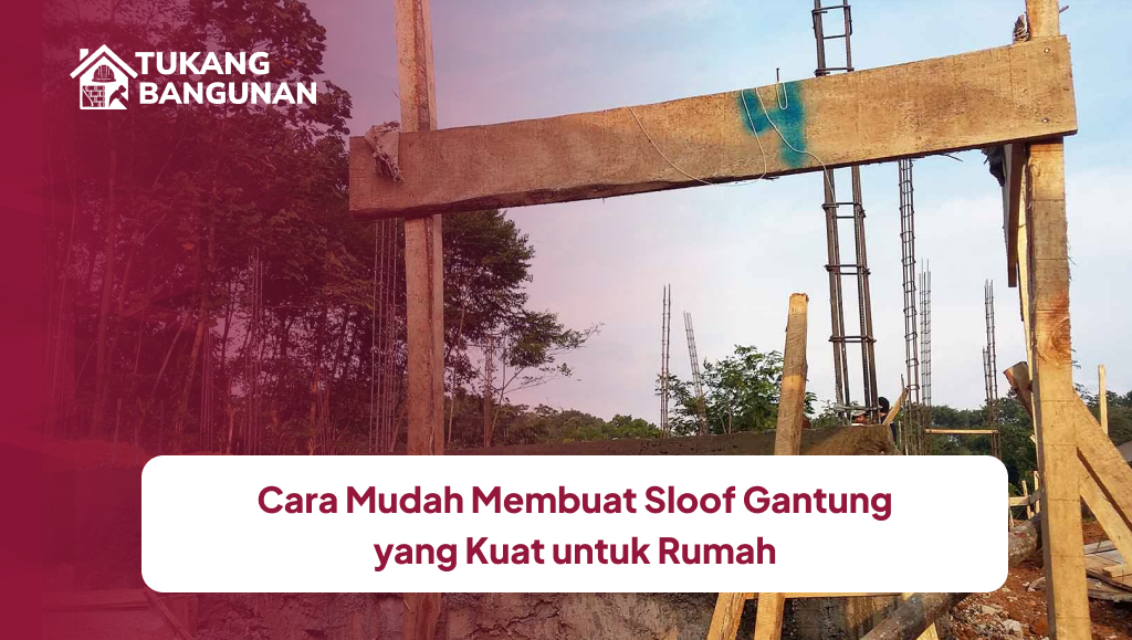 Cara Mudah Membuat Sloof Gantung yang Kuat untuk Rumah
