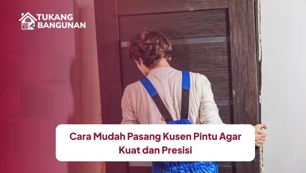 Cara Mudah Pasang Kusen Pintu Agar Kuat dan Presisi