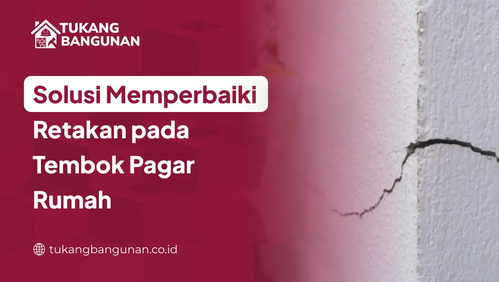 Solusi Memperbaiki Retakan pada Tembok Pagar Rumah