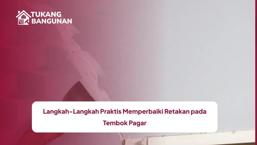 Langkah-Langkah Praktis Memperbaiki Retakan pada Tembok Pagar