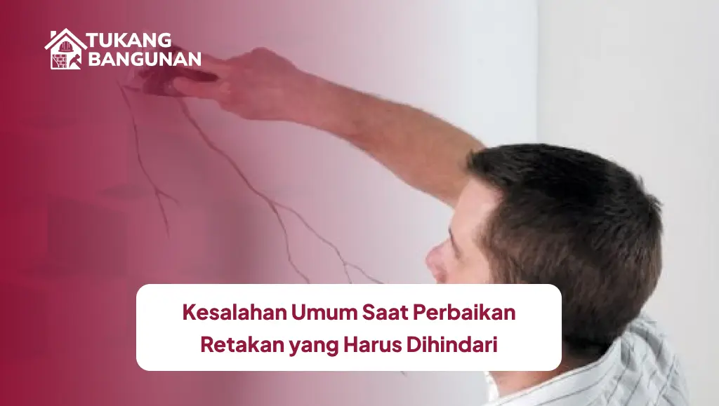 Kesalahan Umum Saat Perbaikan Retakan yang Harus Dihindari