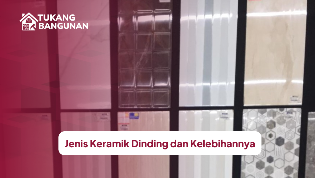 Jenis Keramik Dinding dan Kelebihannya