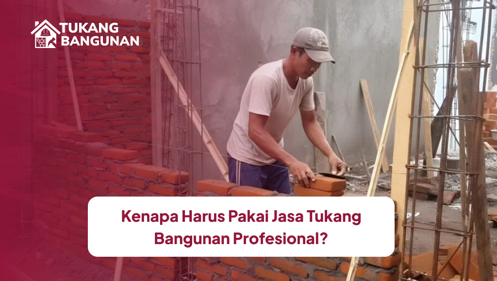 Kenapa Harus Pakai Jasa Tukang Bangunan Profesional?