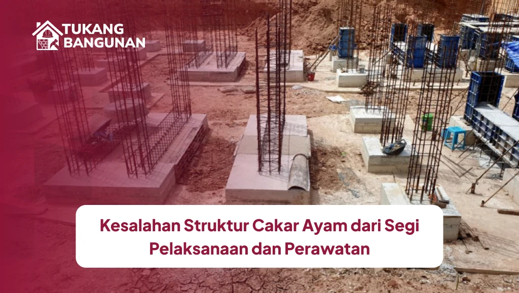 Kesalahan Struktur Cakar Ayam dari Segi Pelaksanaan dan Perawatan