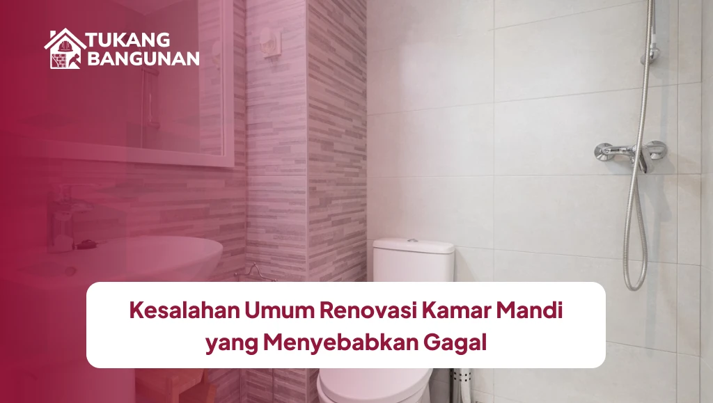 Kesalahan Umum Renovasi Kamar Mandi yang Menyebabkan Gagal