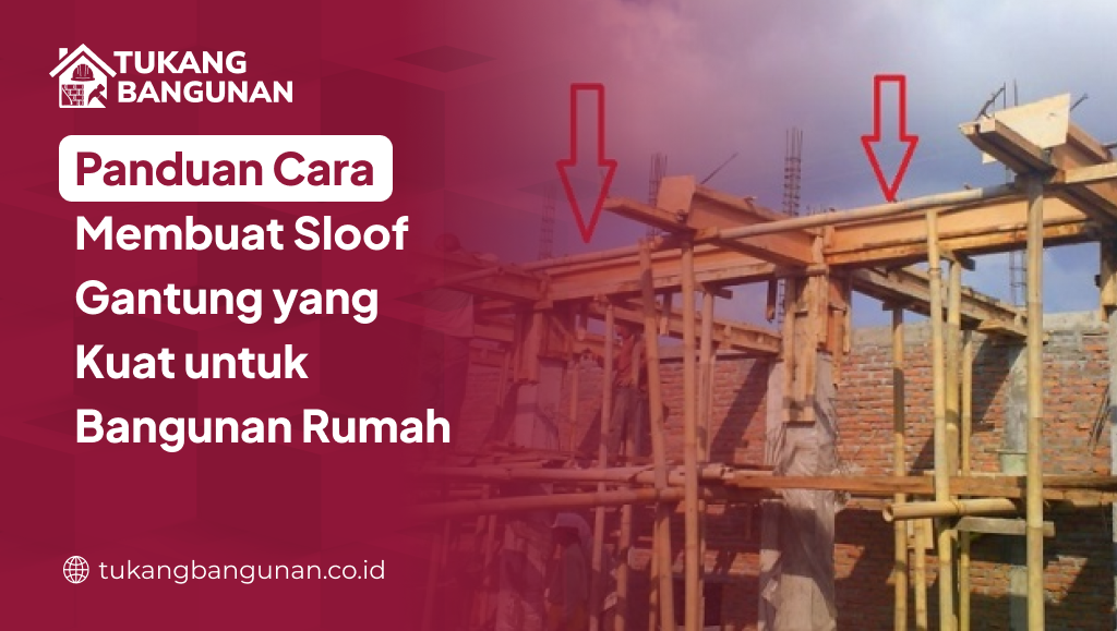 Panduan Cara Membuat Sloof Gantung yang Kuat untuk Bangunan Rumah