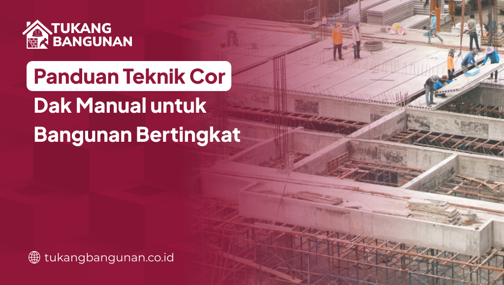 Panduan Teknik Cor Dak Manual untuk Bangunan Bertingkat