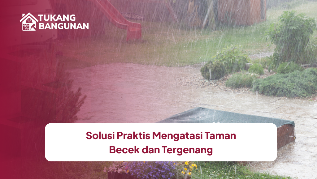 Solusi Praktis Mengatasi Taman Becek dan Tergenang