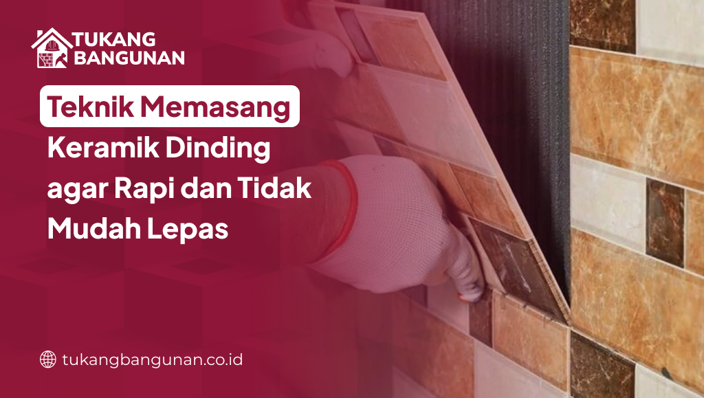 Teknik Memasang Keramik Dinding agar Rapi dan Tidak Mudah Lepas