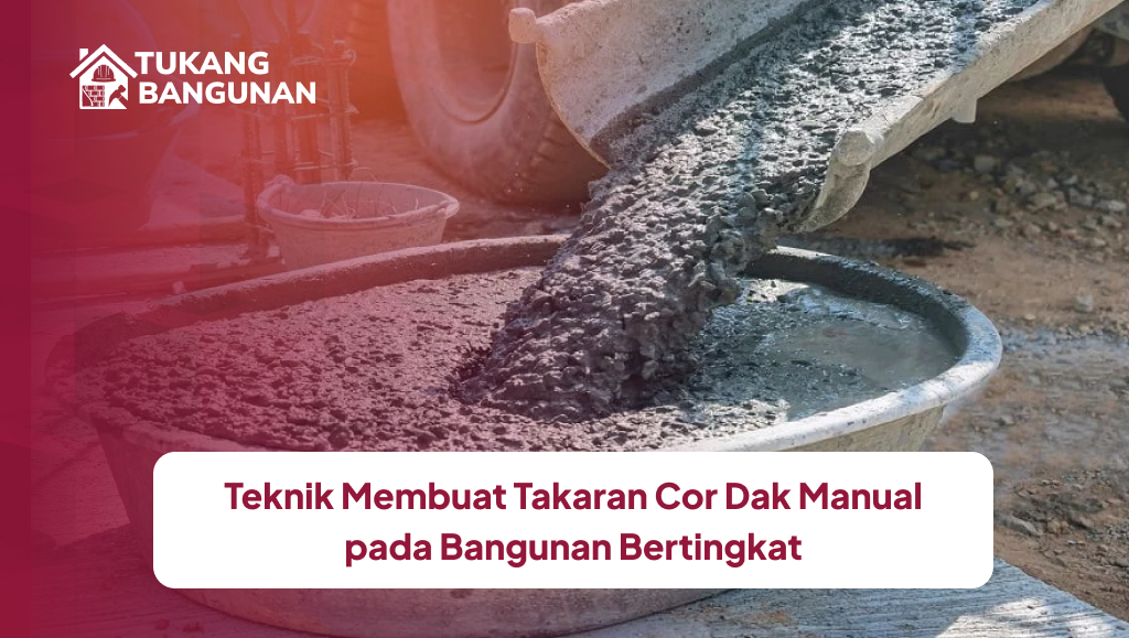 Teknik Membuat Takaran Cor Dak Manual pada Bangunan Bertingkat