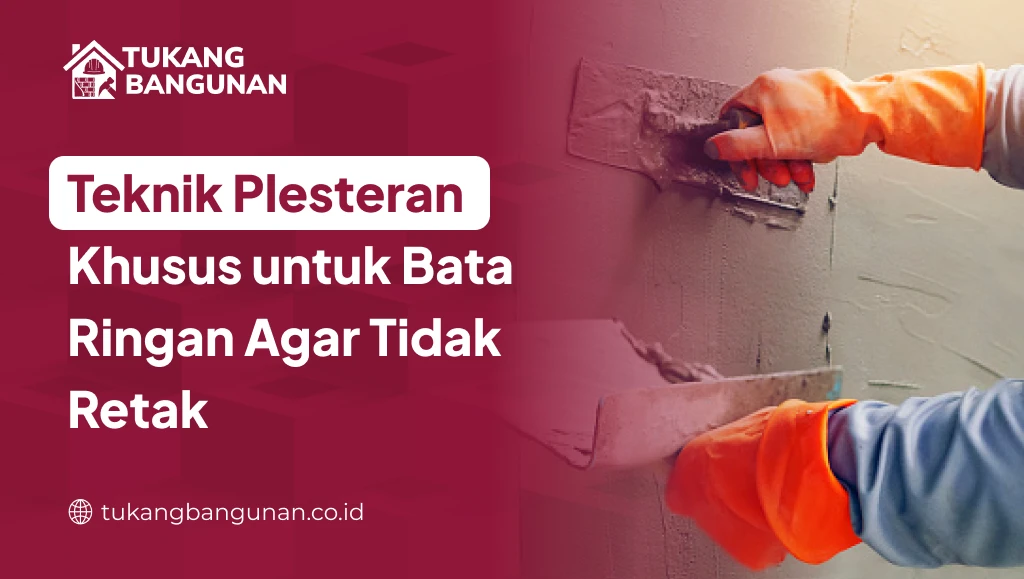 Teknik Plesteran Khusus untuk Bata Ringan Agar Tidak Retak