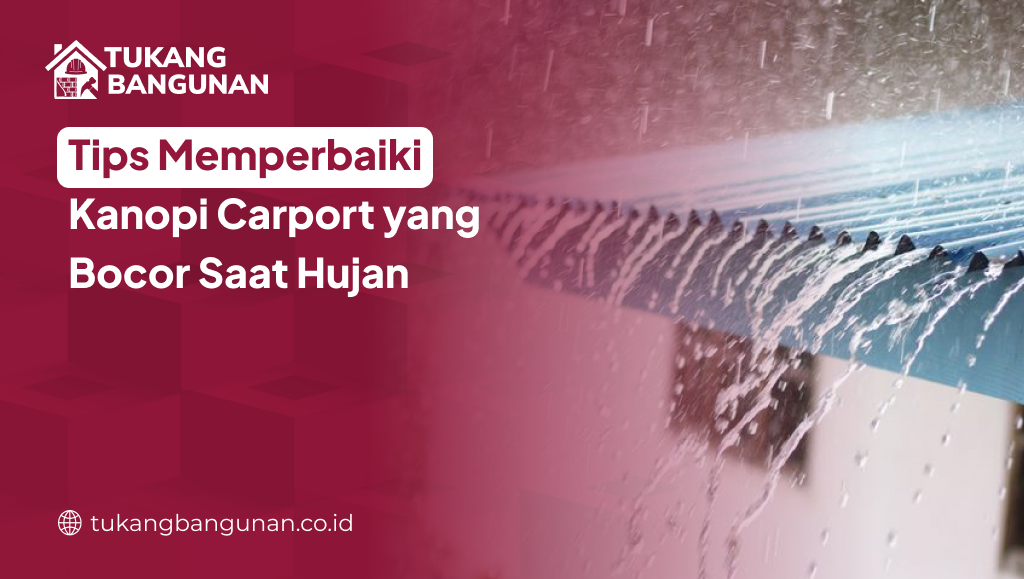 Tips Memperbaiki Kanopi Carport yang Bocor Saat Hujan