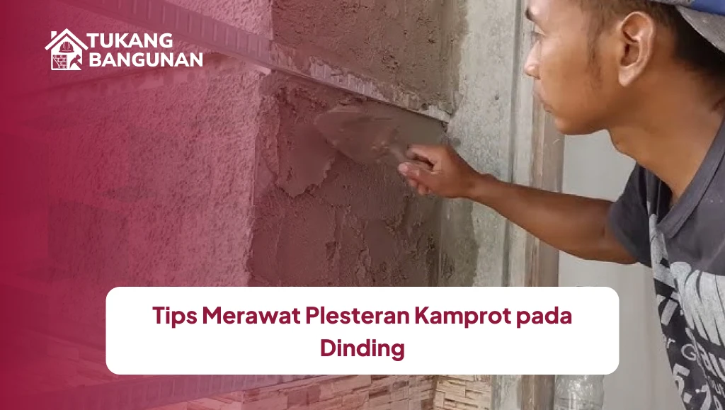Tips Merawat Plesteran Kamprot pada Dinding