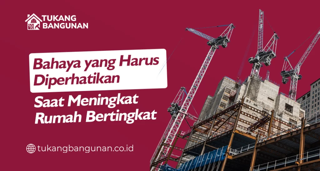 Bahaya yang Harus Diperhatikan Saat Meningkat Rumah Bertingkat