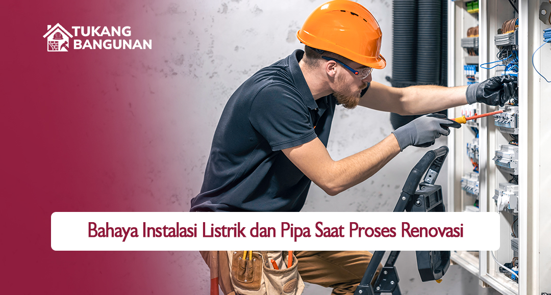 Bahaya Instalasi Listrik dan Pipa Saat Proses Renovasi