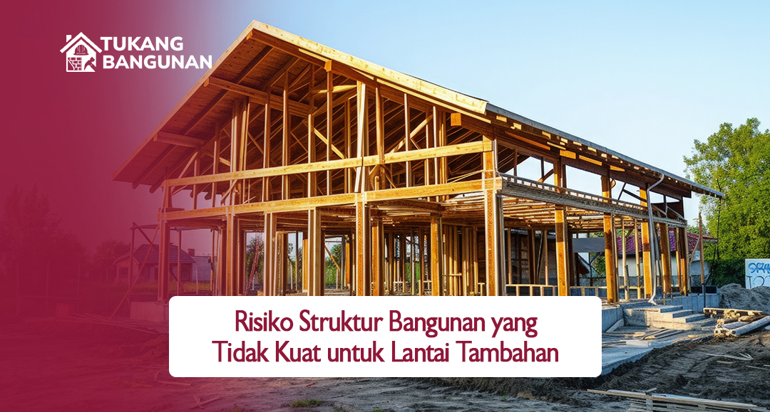 Risiko Struktur Bangunan yang Tidak Kuat untuk Lantai Tambahan