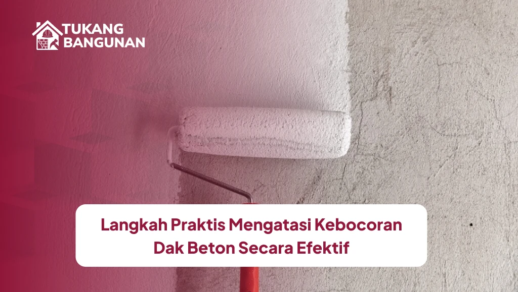 Langkah Praktis Mengatasi Kebocoran Dak Beton Secara Efektif