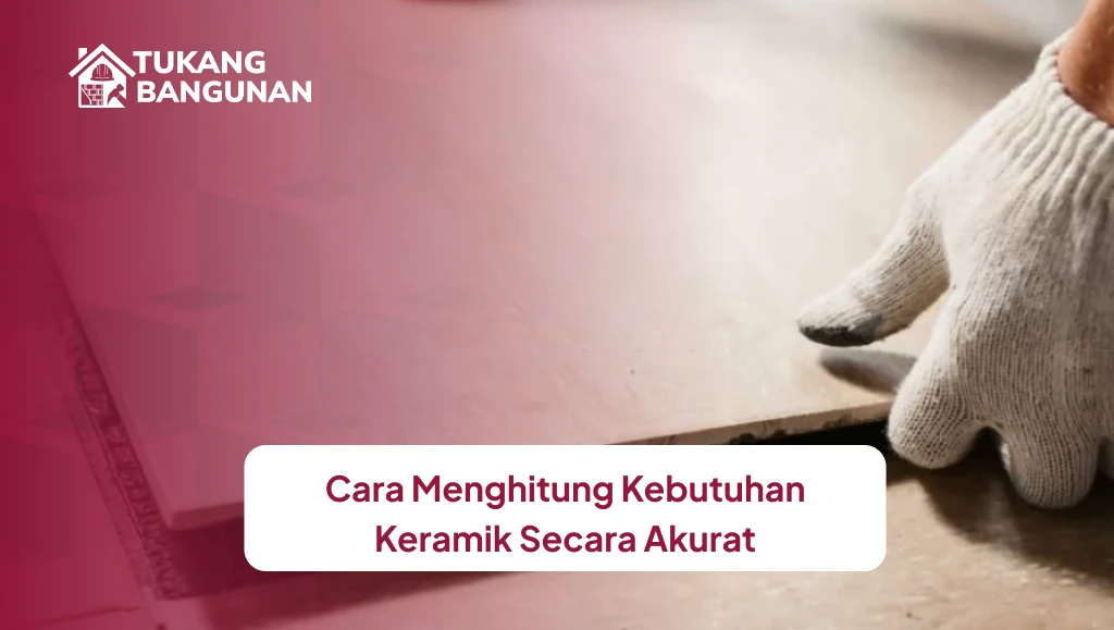 Cara Menghitung Kebutuhan Keramik Secara Akurat