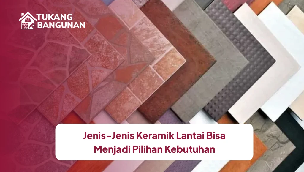 Jenis-Jenis Keramik Lantai Bisa Menjadi Pilihan Kebutuhan