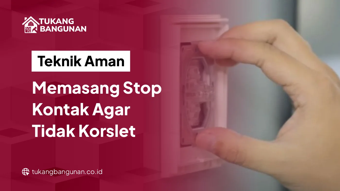 Teknik Aman Memasang Stop Kontak Agar Tidak Korslet