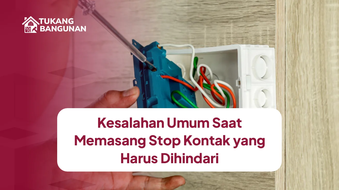 Kesalahan Umum Saat Memasang Stop Kontak yang Harus Dihindari