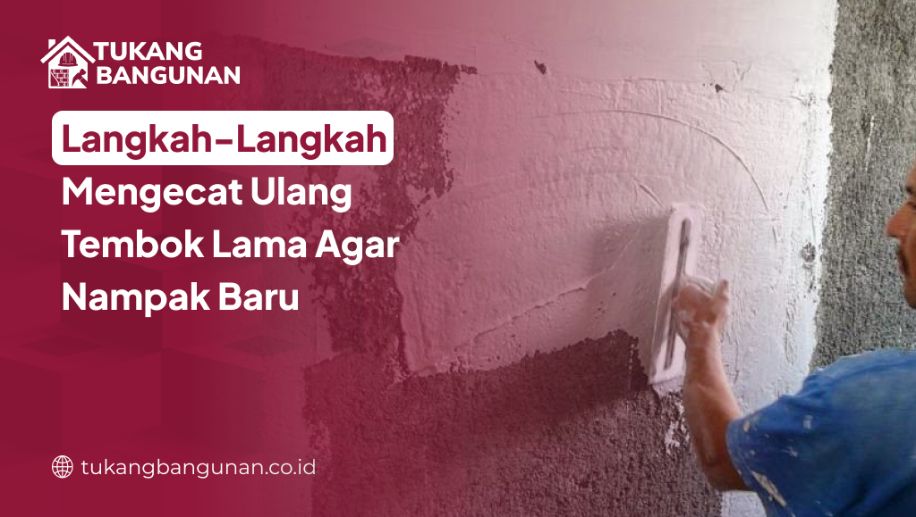 Langkah-Langkah Mengecat Ulang Tembok Lama Agar Nampak Baru