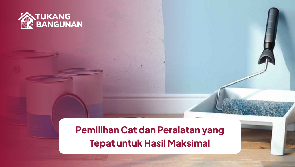 Pemilihan Cat dan Peralatan yang Tepat untuk Hasil Maksimal