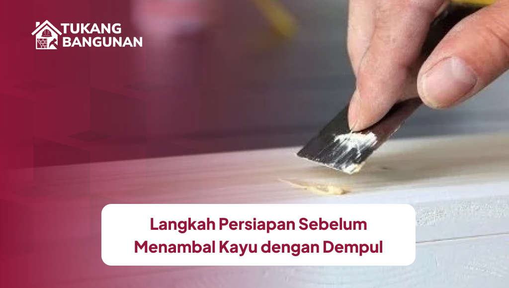 Langkah Persiapan Sebelum Menambal Kayu dengan Dempul