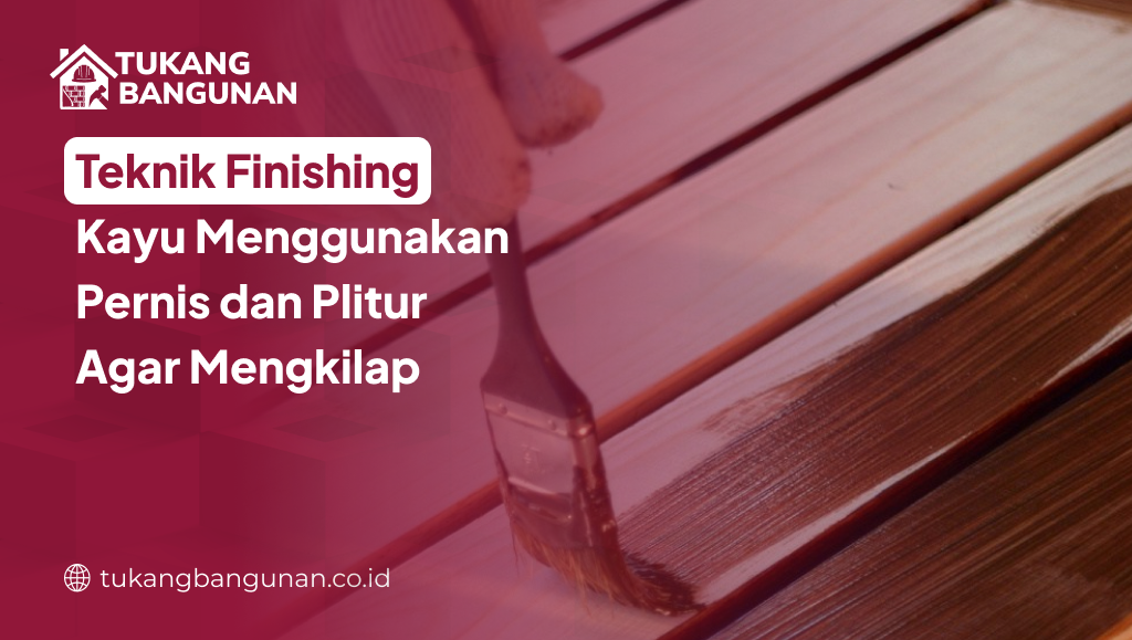 Teknik Finishing Kayu Menggunakan Pernis dan Plitur Agar Mengkilap