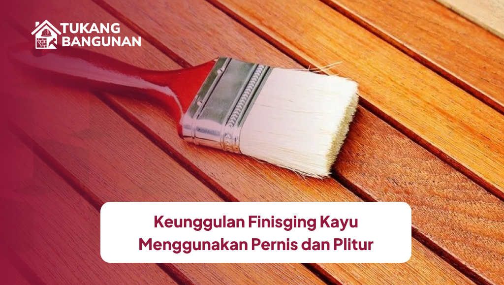 Keunggulan Finishing Kayu Menggunakan Pernis dan Plitur