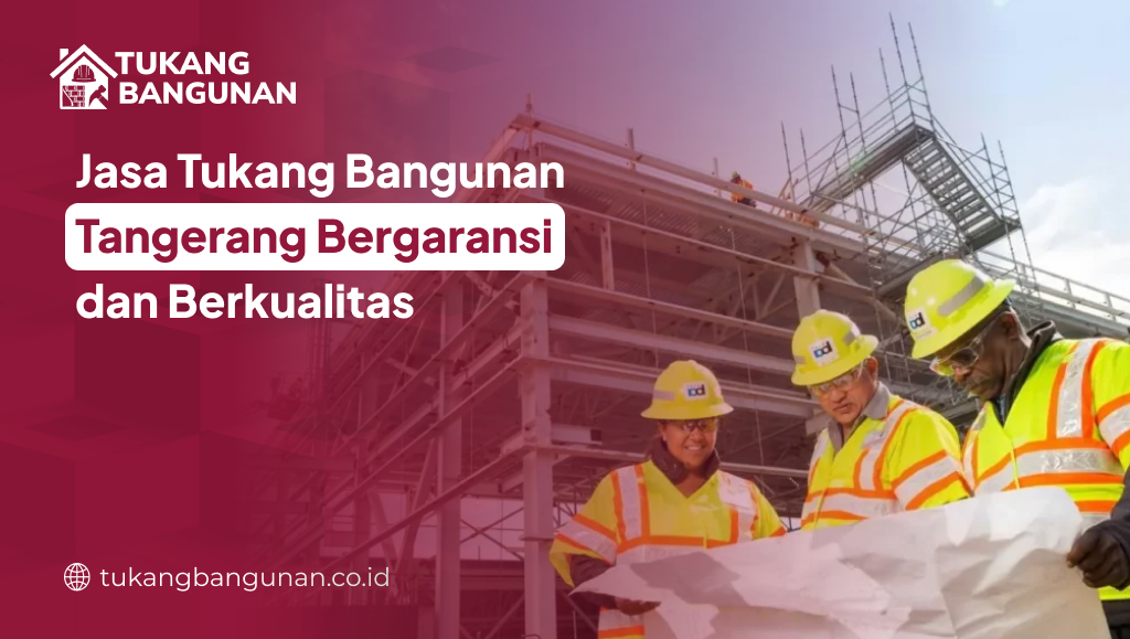 Jasa Tukang Bangunan Tangerang Bergaransi dan Berkualitas
