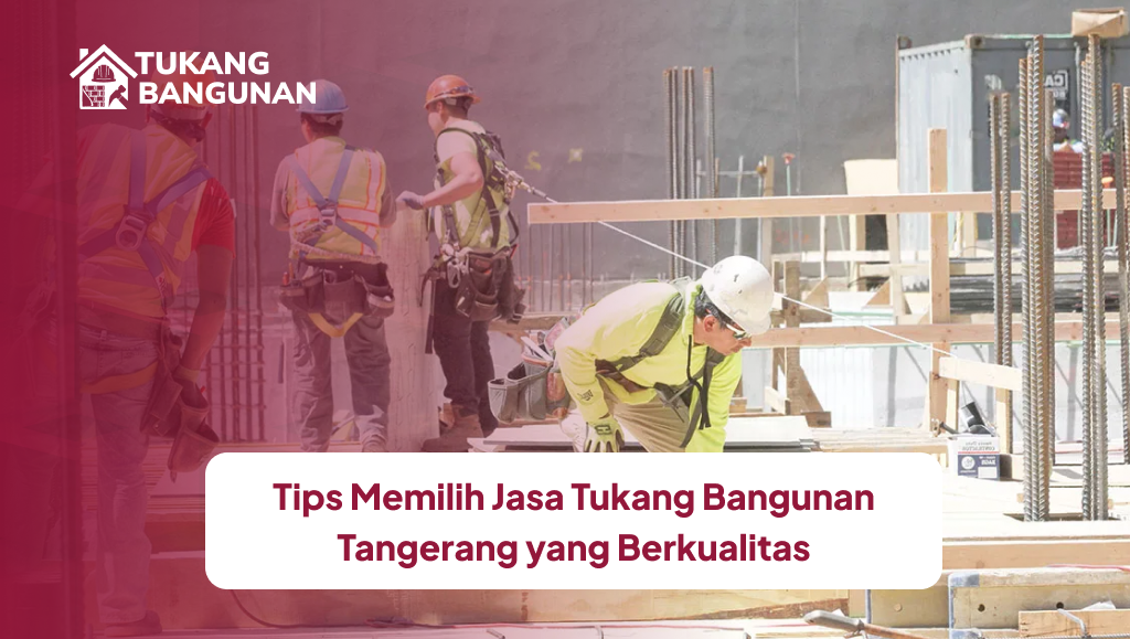 Tips Memilih Jasa Tukang Bangunan Tangerang yang Berkualitas