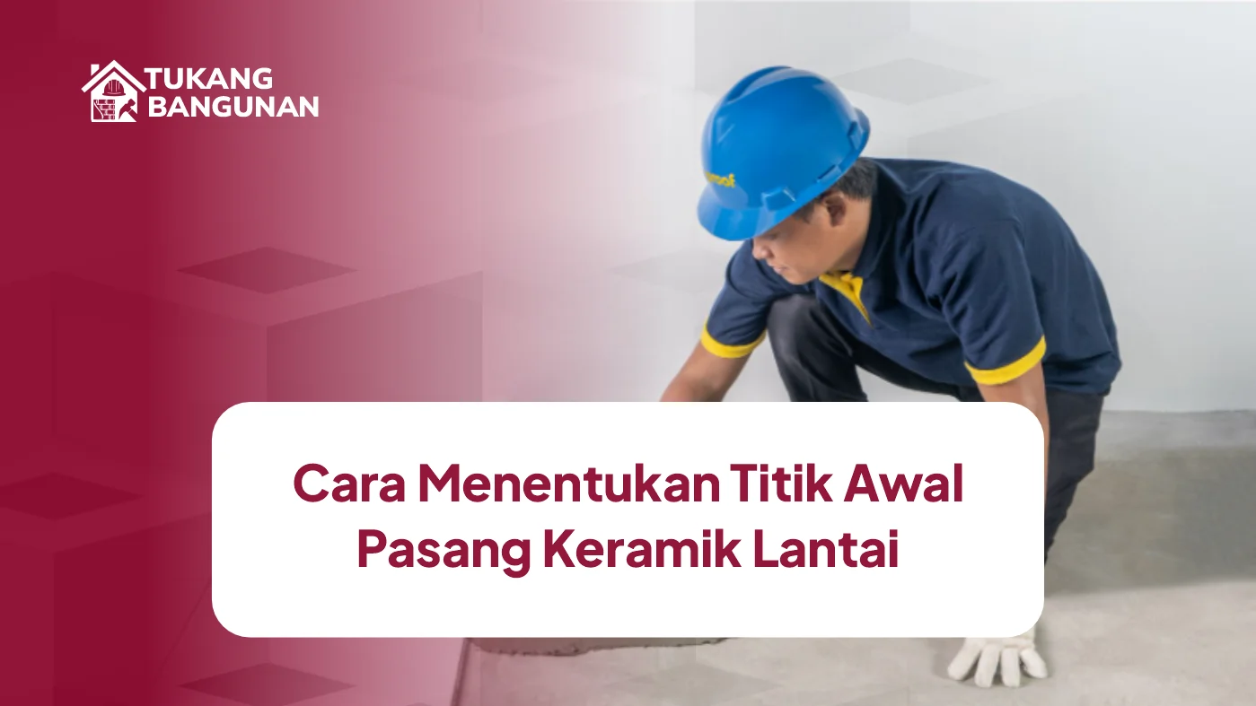 Cara Menentukan Titik Awal Pasang Keramik Lantai