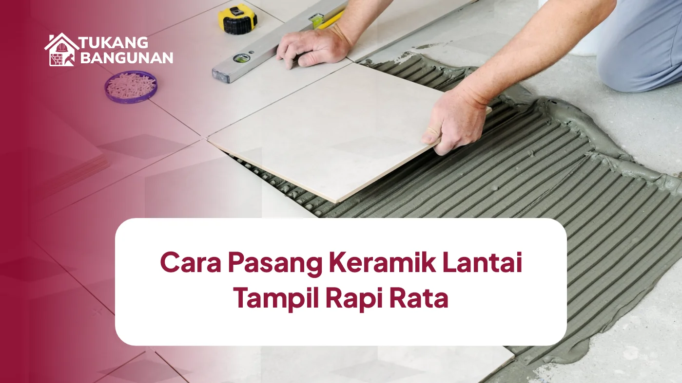 Teknik Memasang Keramik Lantai Agar Rapi