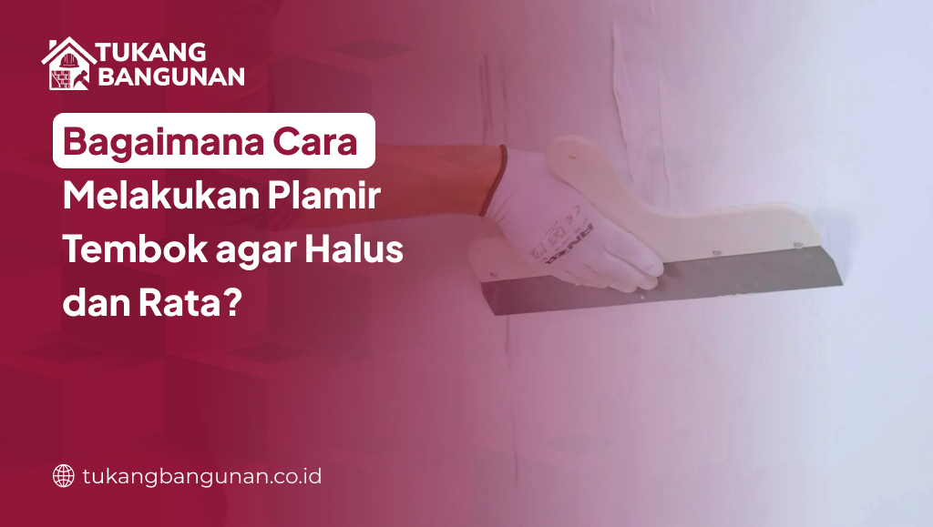 Bagaimana Cara Melakukan Plamir Tembok agar Halus dan Rata