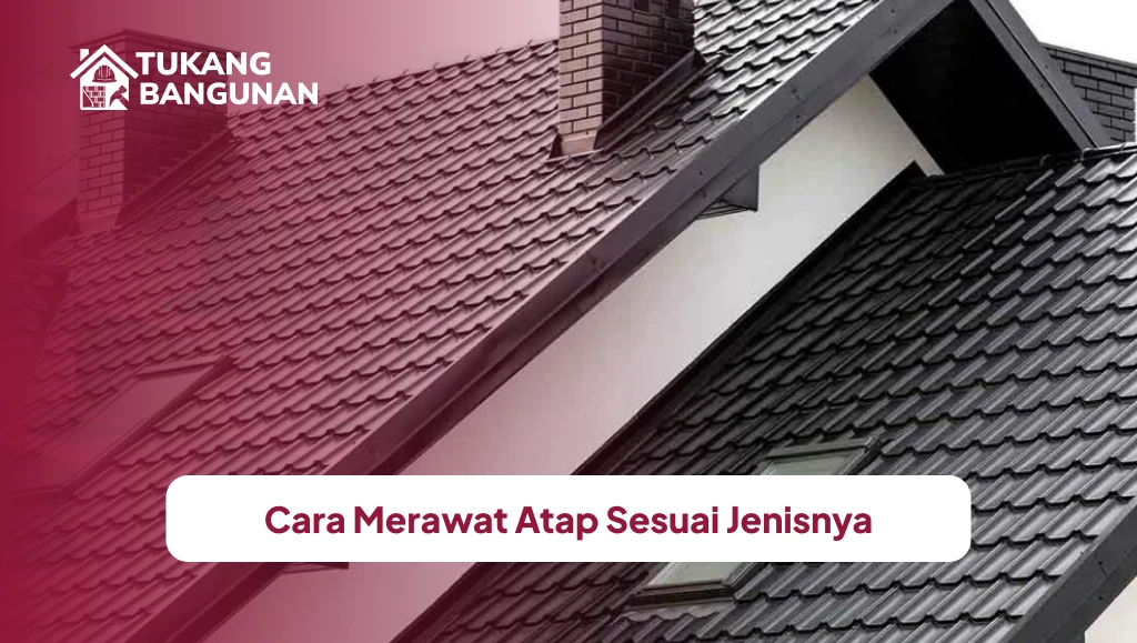 Cara Merawat Atap Sesuai Jenisnya