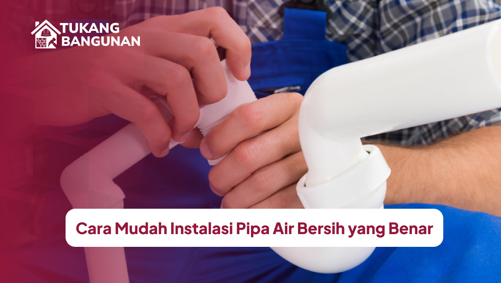 Cara Mudah Instalasi Pipa Air Bersih yang Benar