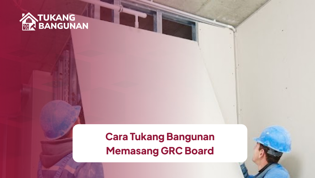 Cara Tukang Bangunan Memasang GRC Board