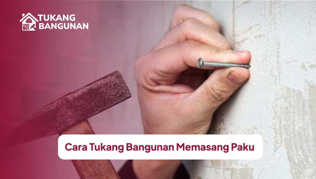 Cara Tukang Bangunan Memasang Paku