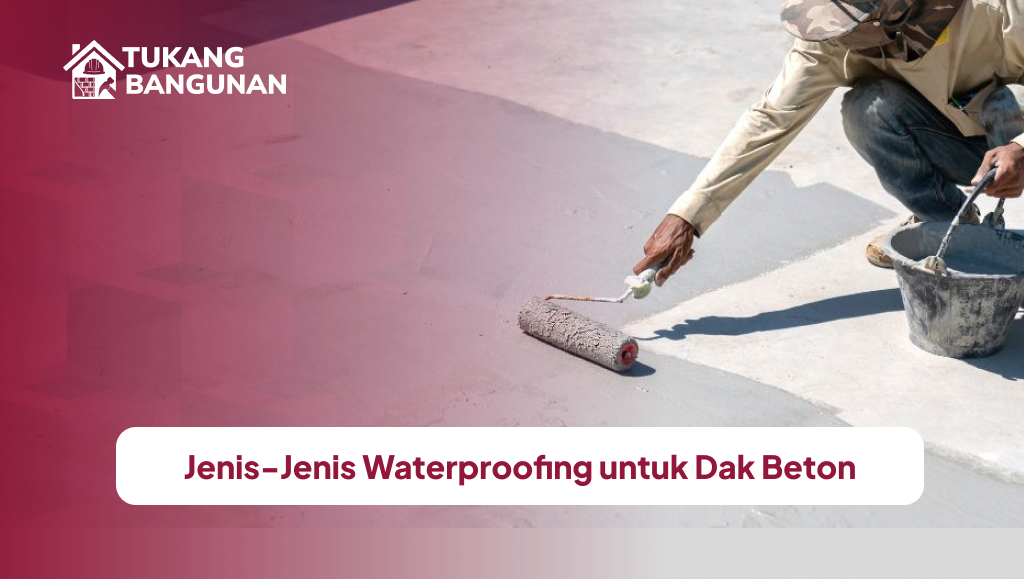Jenis-Jenis Waterproofing untuk Dak Beton