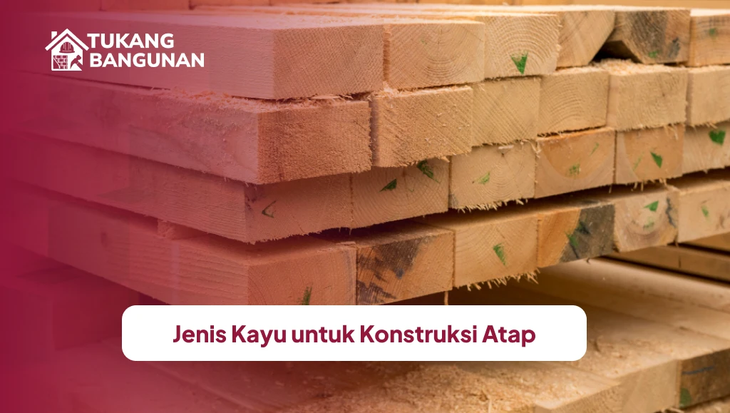 Jenis Kayu untuk Konstruksi Atap