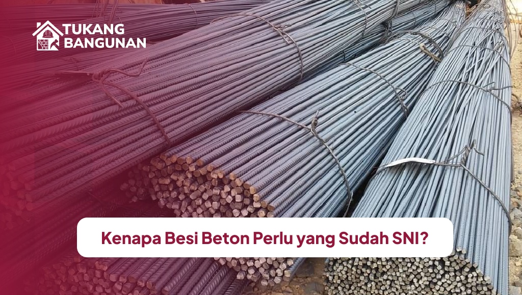 Kenapa Besi Beton Perlu yang Sudah SNI?