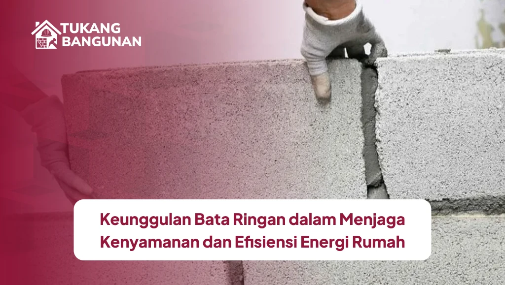 Keunggulan Bata Ringan dalam Menjaga Kenyamanan dan Efisiensi Energi Rumah