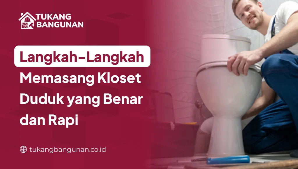 Langkah-Langkah Memasang Kloset Duduk yang Benar dan Rapi