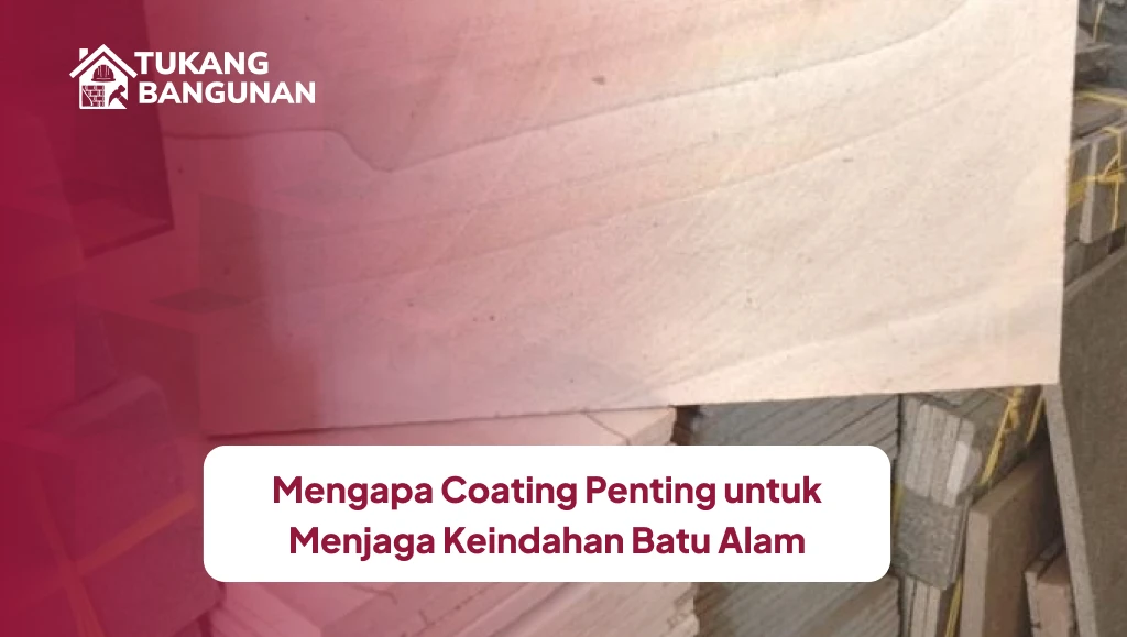 Mengapa Coating Penting untuk Menjaga Keindahan Batu Alam