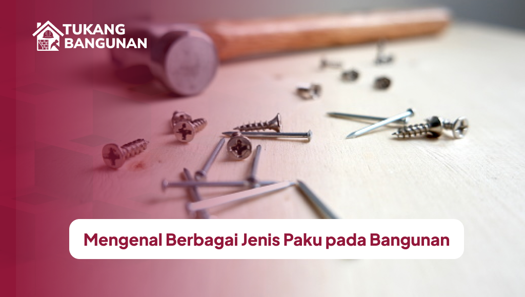 Mengenal Berbagai Jenis Paku pada Bangunan