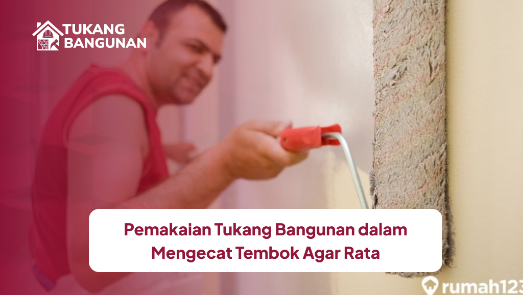 Pemakaian Tukang Bangunan dalam Mengecat Tembok Agar Rata