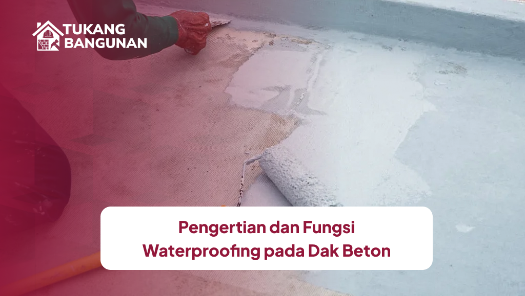 Pengertian dan Fungsi Waterproofing pada Dak Beton